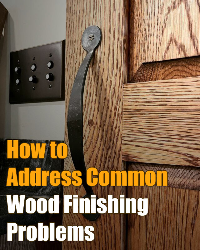 How to Address Common Wood Finishing Problems